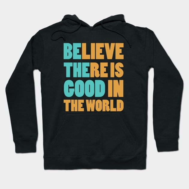 Believe There is Good In The World Hoodie by AjiartD